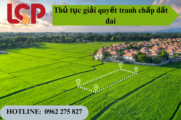 Các bước và thủ tục giải quyết tranh chấp đất đai