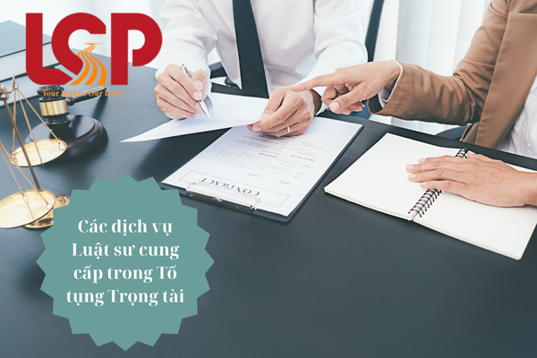 Các dịch vụ Luật sư LCP cung cấp trong tố tụng trọng tài 