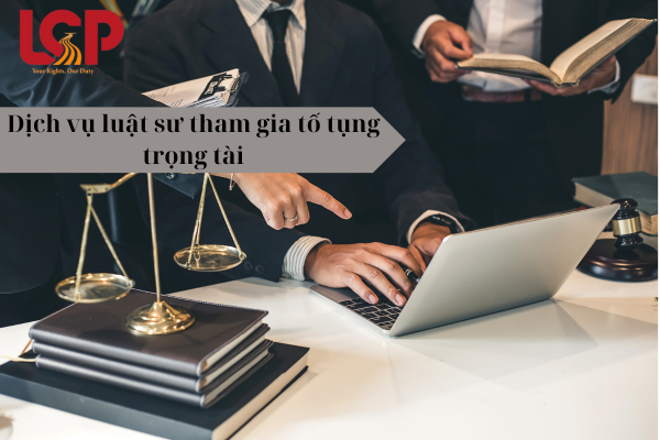 Dịch vụ Luật sư tham gia tố tụng trọng tài của Luật LCP