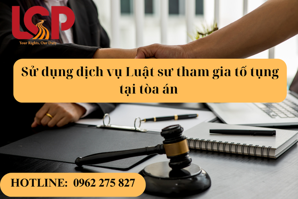 Sử dụng dịch vụ luật sư tham gia tố tụng tại tòa án