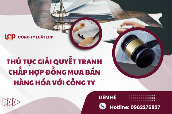 Thủ tục giải quyết tranh chấp hợp đồng mua bán hàng hóa với công ty