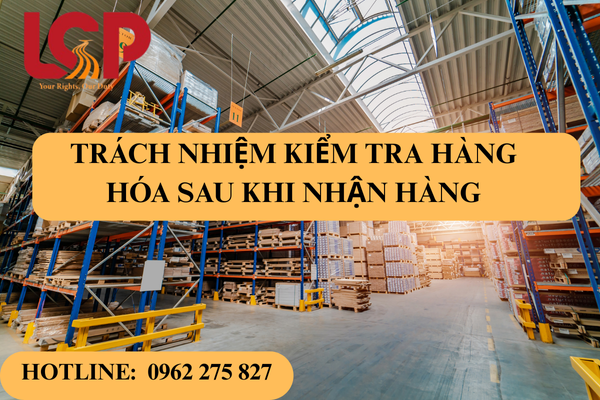 Trách nhiệm kiểm tra hàng hóa sau khi nhận hàng