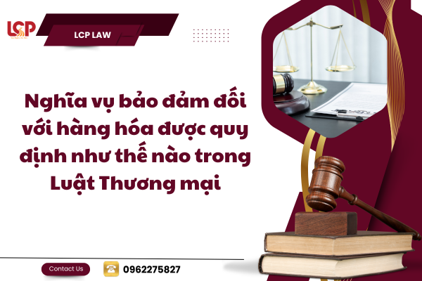 Nghĩa vụ bảo đảm đối với hàng hóa được quy định như thế nào trong Luật Thương mại