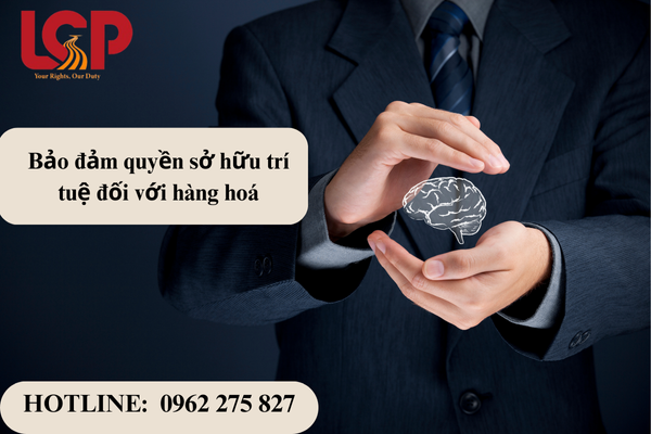 Bảo đảm quyền sở hữu trí tuệ đối với hàng hóa