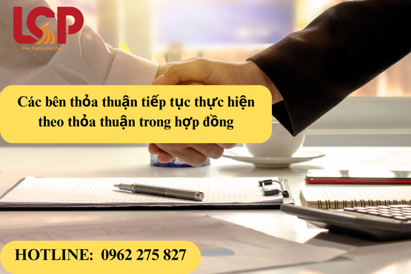 Các bên thỏa thuận tiếp tục thực hiện theo thỏa thuận trong hợp đồng