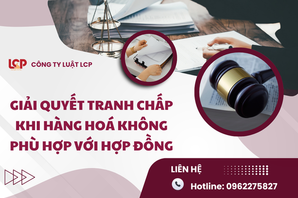 Giải quyết tranh chấp khi hàng hoá không phù hợp với hợp đồng