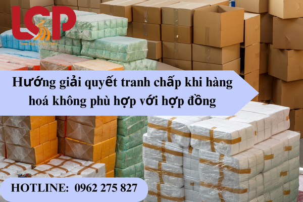 Hướng giải quyết tranh chấp khi giao hàng hóa không phù hợp với hợp đồng