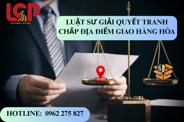 Luật sư giải quyết tranh chấp địa điểm giao hàng hóa