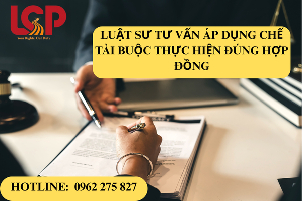 Luật sư tư vấn áp dụng chế tài buộc thực hiện đúng hợp đồng