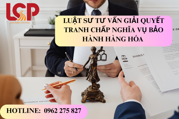 Luật sư tư vấn giải quyết tranh chấp nghĩa vụ bảo hành hàng hóa