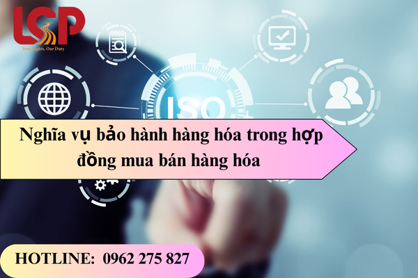 Nghĩa vụ bảo hành hàng hóa trong hợp đồng mua bán hàng hóa