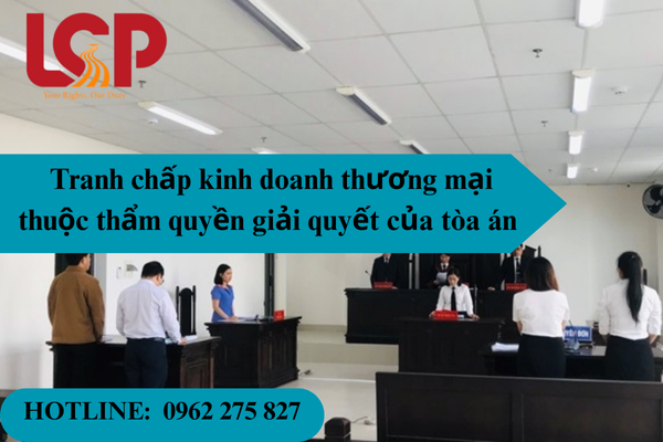 Tranh chấp kinh doanh thương mại thuộc thẩm quyền giải quyết của tòa án