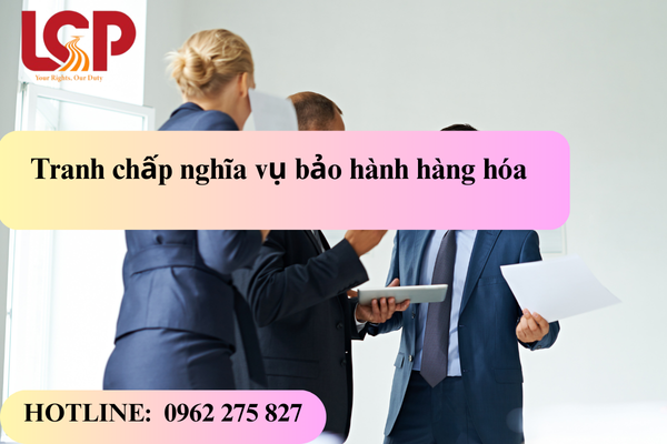 Tranh chấp nghĩa vụ bảo hành hàng hóa