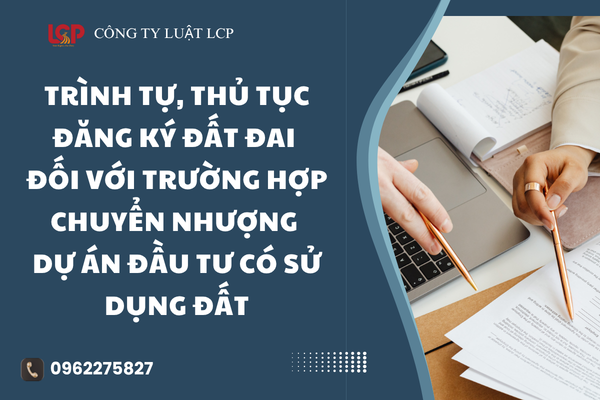 Trình tự, thủ tục đăng ký đất đai đối với trường hợp chuyển nhượng dự án đầu tư có sử dụng đất