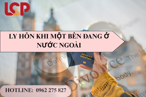Hướng dẫn thủ tục ly hô khi một bên đang ở nước ngoài
