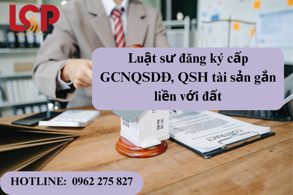 Luật sư đăng ký cấp giấy chứng nhận quyền sử dụng đất quyền sở hữu tài sản gắn liền với đất