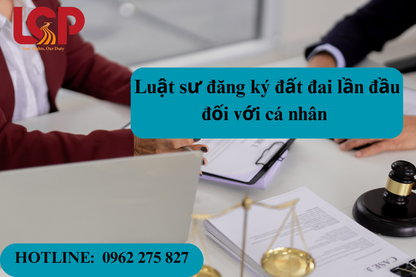 Luật sư đăng ký đất đai tài sản gắn liền với đất lần đầu đối với cá nhân