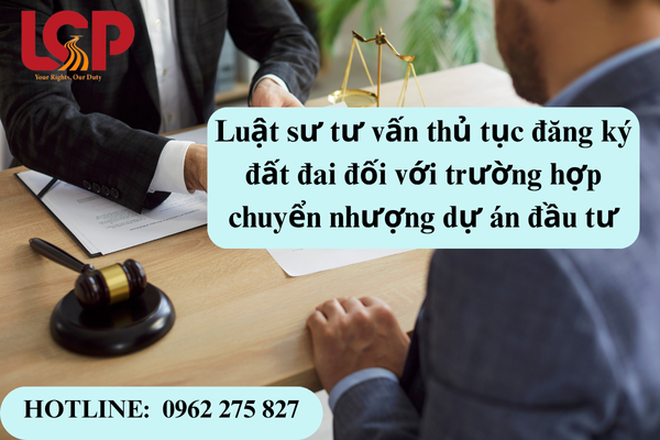 Luật sư tư vấn thủ tục đăng ký đất đai đối với trường hợp chuyển nhượng dự án đầu tư
