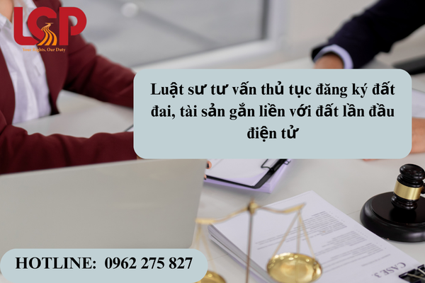 Luật sư tư vấn thủ tục đăng ký đất đai tài sản gắn liền với đất lần đầu bằng điện tử