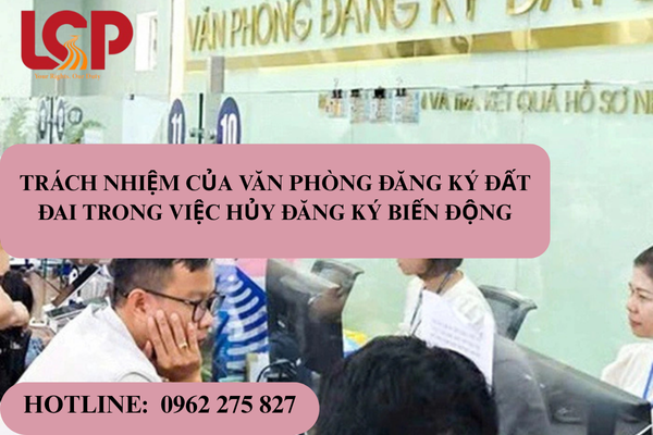 Trách nhiệm của văn phòng đăng ký đất đai trong việc hủy đăng ký biến động