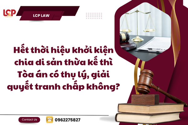 Hết thời hiệu khởi kiện chia di sản thừa kế thì Tòa án có thụ lý