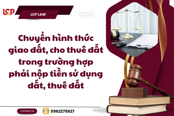 Chuyển hình thức giao đất, cho thuê đất trong trường hợp phải nộp tiền sử dụng đất, thuê đất