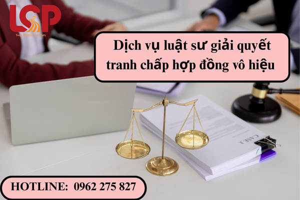 Dịch vụ luật sư giải quyết tranh chấp hợp đồng vô hiệu 
