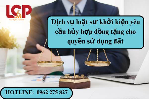 Dịch vụ luật sư khởi kiện yêu cầu hủy hợp đồng tặng cho quyền sử dụng đất