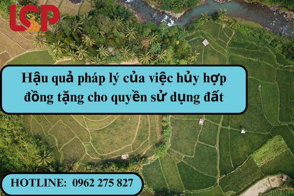 Hậu quả pháp lý của việc hủy hợp đồng tặng cho quyền sử dụng đất