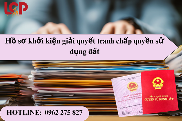 Hồ sơ khởi kiện giải quyết tranh chấp quyền sử dụng đất