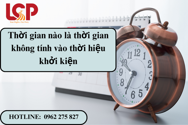 Thời gian nào là thời gian không tính vào thời hiệu khởi kiện