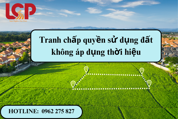 Tranh chấp quyền sử dụng đất không áp dụng thời hiệu