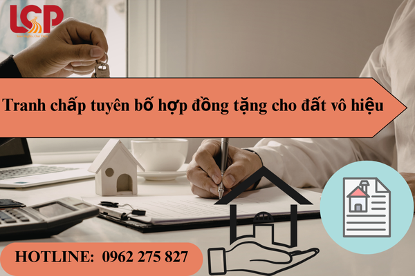 Tranh chấp tuyên bố hợp đồng tặng cho đất vô hiệu