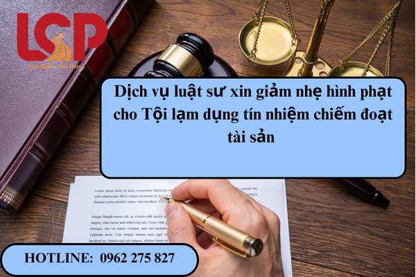 Dịch vụ luật sư xin giảm nhẹ hình phạt cho Tội lạm dụng tín nhiệm chiếm đoạt tài sản