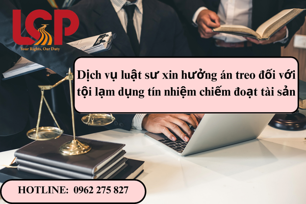 Dịch vụ luật sư xin hưởng án treo đối với tội lạm dụng tín nhiệm chiếm đoạt tài sản