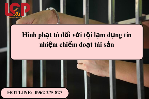 Hình phạt tù đối với tội lạm dụng tín nhiệm chiếm đoạt tài sản