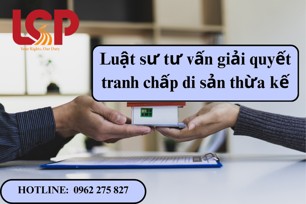 Luật sư tư vấn giải quyết tranh chấp di sản thừa kế 