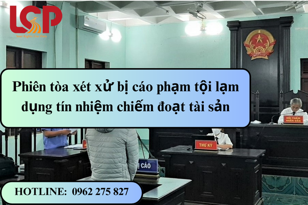 Phiên tòa xét xử bị cáo phạm tội lạm dụng tín nhiệm chiếm đoạt tài sản