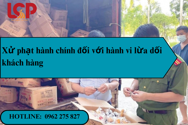 Xử phạt hành chính đối với hành vi lừa dối khách hàng