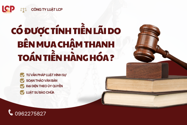 Có được tính tiền lãi do chậm thanh toán tiền hàng không?