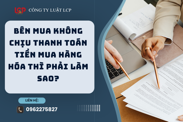 Bên mua không chịu thanh toán tiền mua hàng hóa thì phải làm sao?