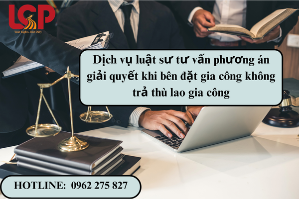 Dịch vụ luật sư tư vấn giải quyết khi bên đặt gia công không trả thù lao