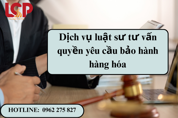 Dịch vụ luật sư tư vấn quyền yêu cầu bảo hành hàng hóa