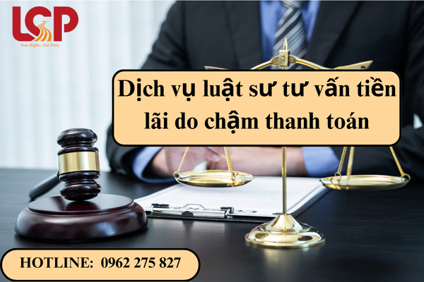 Dịch vụ luật sư tư vấn tiền lãi do chậm thanh toán