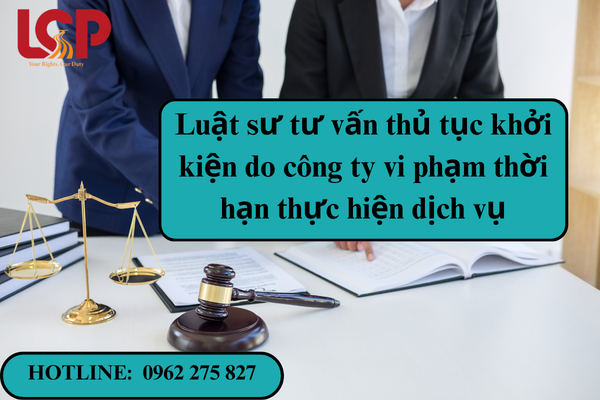 Luật sư tư vấn thủ tục khởi kiện do công ty vi phạm thời hạn thực hiện dịch vụ
