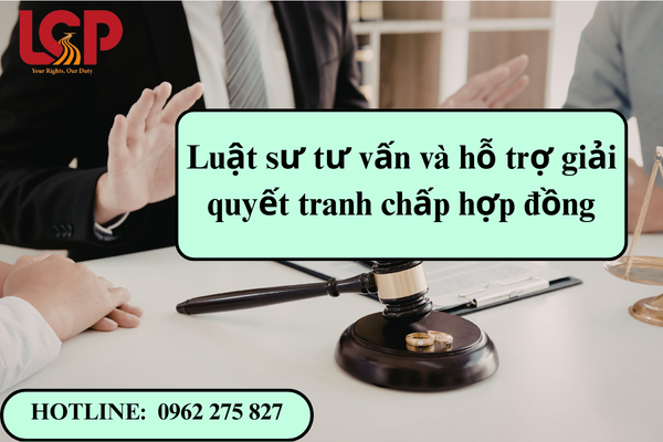 Luật sư tư vấn và hỗ trợ giải quyết tranh chấp hợp đồng