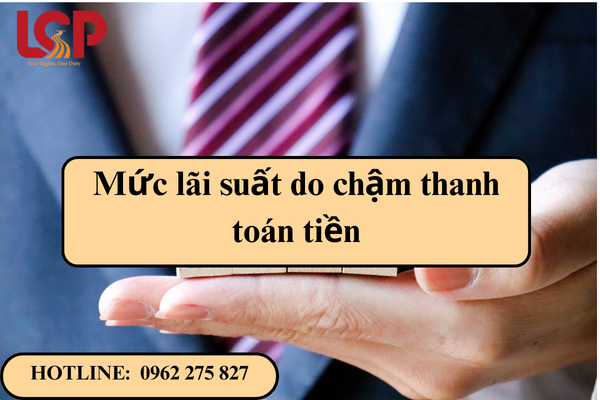 Mức lãi suất do chậm thanh toán tiền