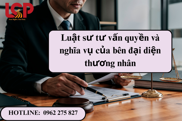 Luật sư tư vấn quyền và nghãi vụ của bên đại diện thương nhân