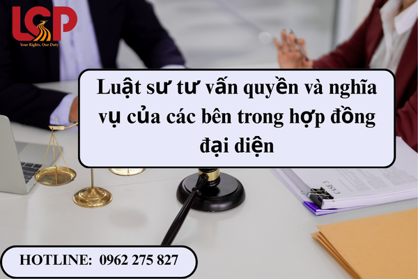 Luật sư tư vấn quyền và nghĩa vụ của các bên trong hợp đồng đại diện
