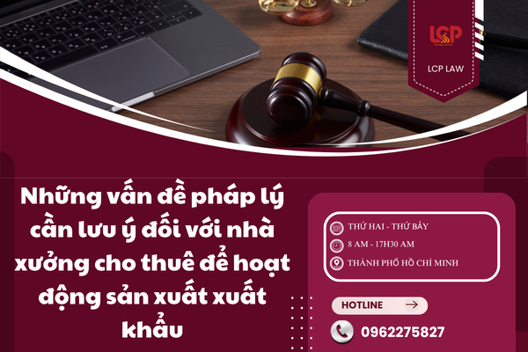 Các vấn đề pháp lý cần lưu ý khi thuê nhà xưởng sản xuất xuất khẩu